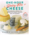 One-Hour Dairy-Free Cheese: Make Mozzarella, Cheddar, Feta, and Brie-Style Cheeses?Using Nuts, Seeds, and Vegetables