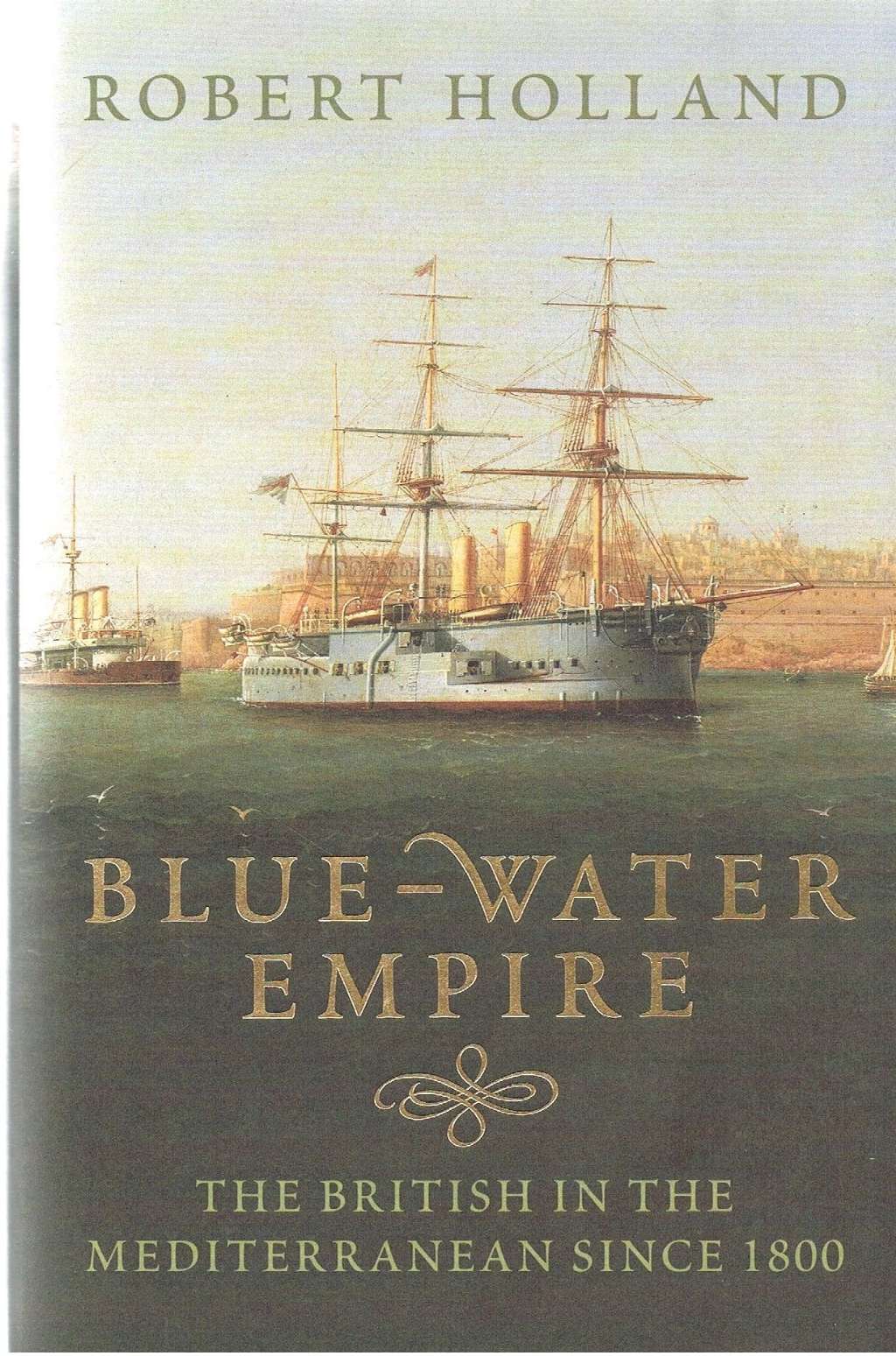 Blue-Water Empire: The British in the Mediterranean since 1800