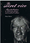 The Secret Vice: Masturbation in Victorian Fiction and Medical Culture