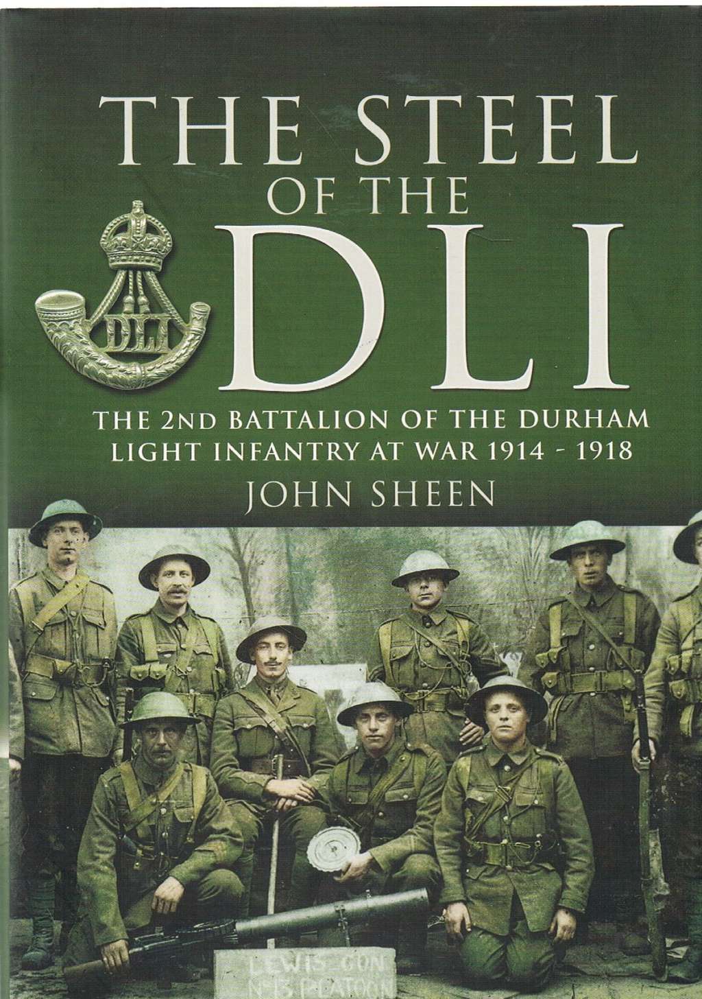 Steel of the Dli : the 2nd Battalion of the Durham Light Infantry at War 1914-1918: 2nd Battalion of the Durham Light Infantry, 1914-1918
