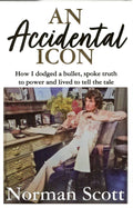 An Accidental Icon: How I dodged a bullet, spoke truth to power and lived to tell the tale