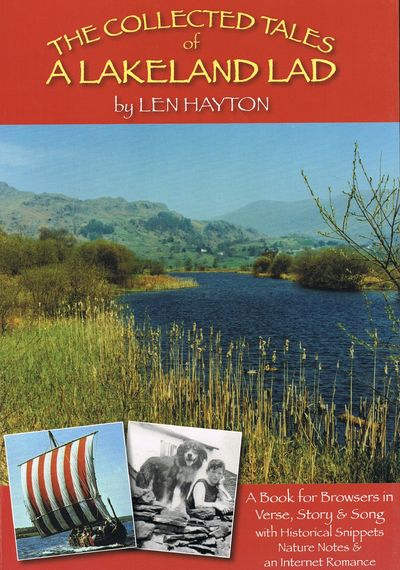 The Collected Tales of a Lakeland Lad: A Book for Browsers in Verse Story & Song with Historical Snippets & Nature Notes & Internet Romance by Len Hayton