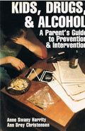Kids, Drugs and Alcohol: A Parent's Guide to Prevention and Intervention