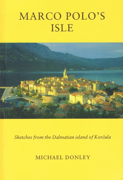 Marco Polo's Isle: Sketches from the Dalmatian Island of Korcula