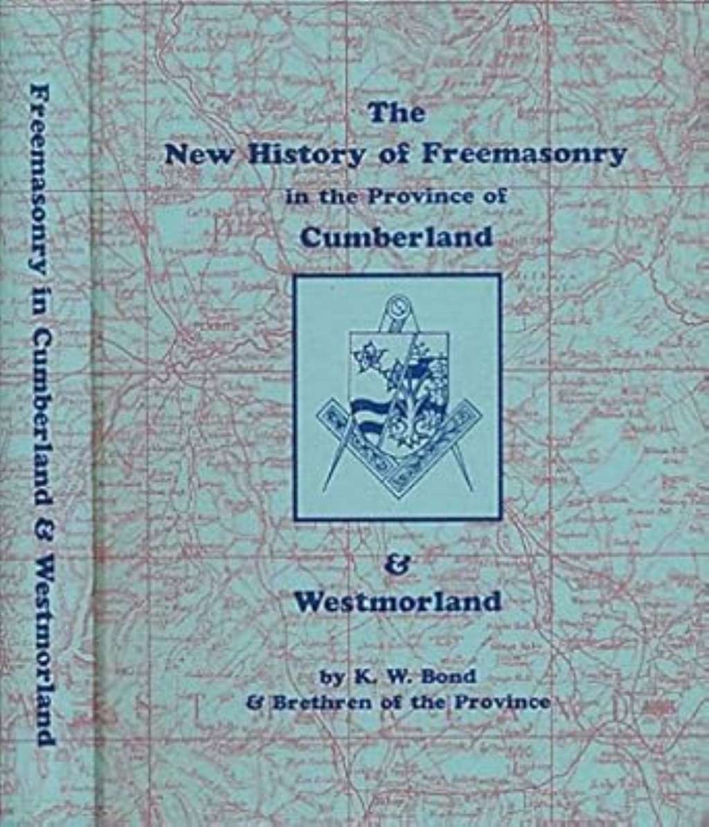 New History of Freemasonry in the Province of Cumberland and Westmorland by K.W. Bond