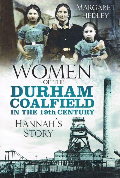 Women of the Durham Coalfield in the 19th Century: Hannah’s Story (Women of the Durham Coalfield, 1)