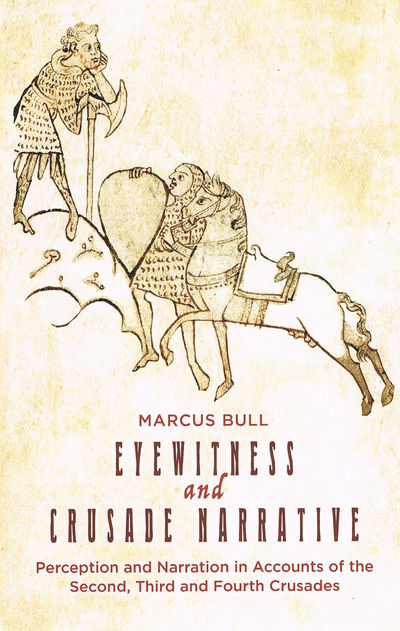 Eyewitness and Crusade Narrative: Perception and Narration in Accounts of the Second, Third and Fourth Crusades: 1 (Crusading in Context)