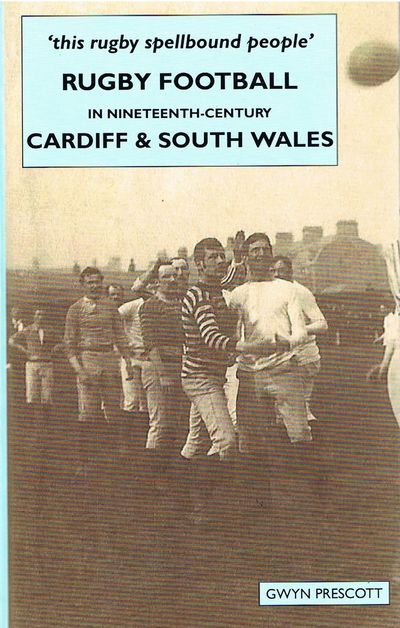 Rugby Football in Nineteenth-century Cardiff and South Wales: 'this Rugby Spellbound People'