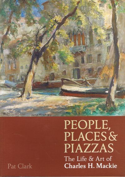 People, Places & Piazzas: The Life & Art of Charles Hodge Mackie