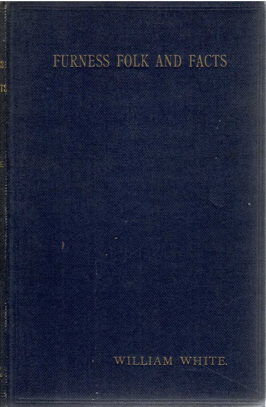 Furness Folk And Facts by William White