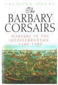 Barbary Corsairs Warfare in the Mediterranean, 1480-1580,the