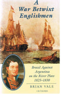 A War Betwixt Englishmen: Brazil Against Argentina on the River Plate