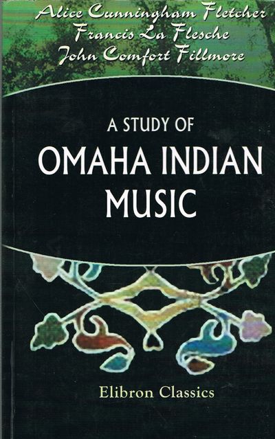 A Study of Omaha Indian Music: With a Report on the Structural Peculiarities of the Music by John Comfort Fillmore