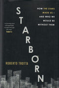 Starborn: How the Stars Made Us - and Who We Would Be Without Them