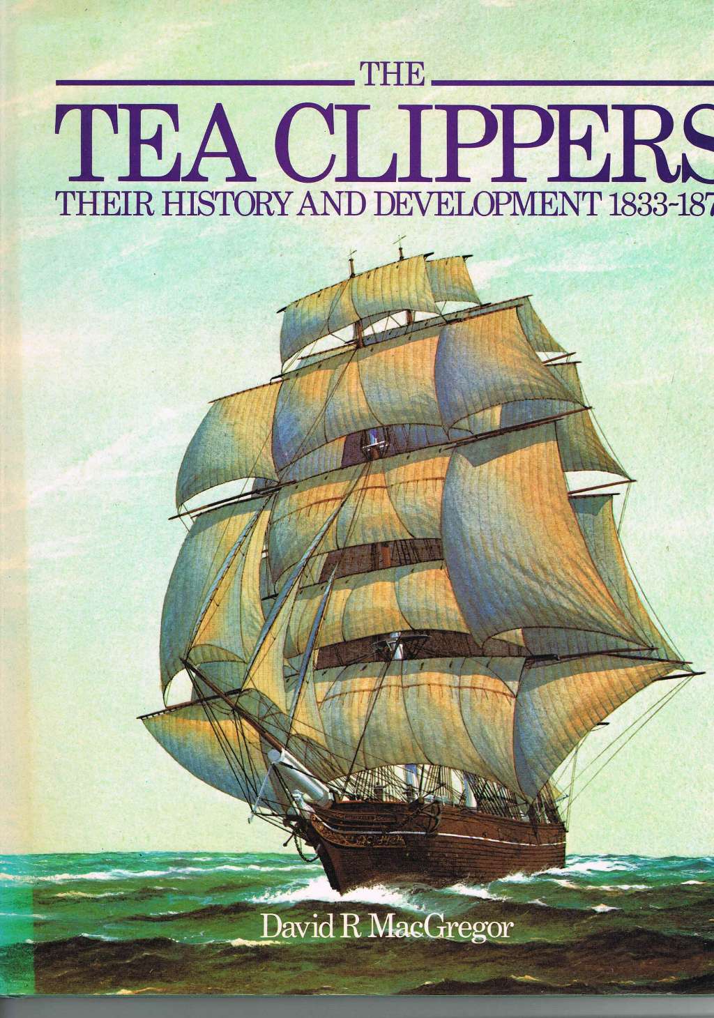 The Tea Clippers: Their History and Development, 1833-75 (Conway's History of Sail)