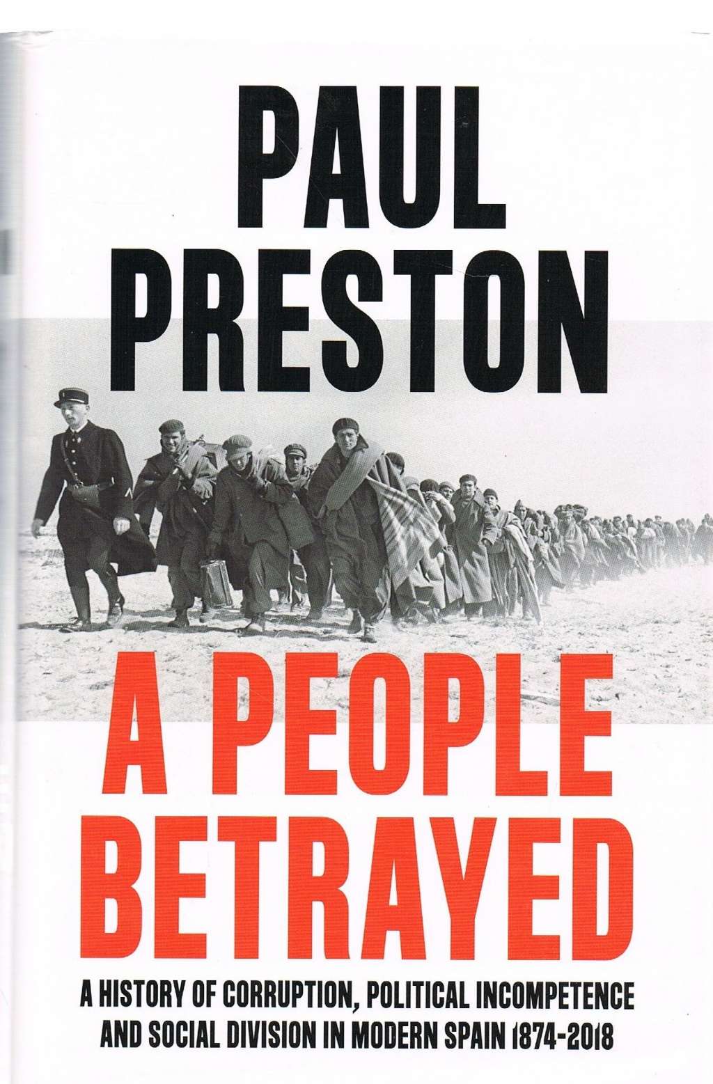A People Betrayed: A History of Corruption, Political Incompetence and Social Division in Modern Spain 1874-2018