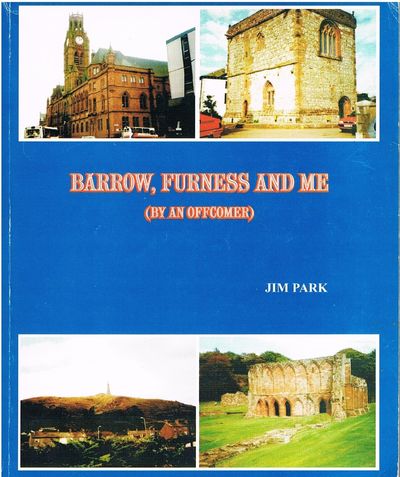 Barrow, Furness and Me: (By an Offcomer - Jim Park)
