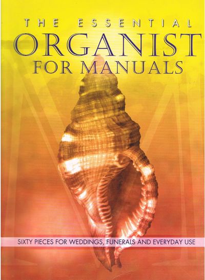 The Essential Organist for Manuals: Sixty Pieces for Weddings, Funerals and Everyday Use