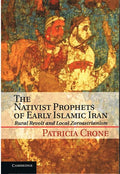 The Nativist Prophets of Early Islamic Iran: Rural Revolt and Local Zoroastrianism