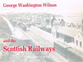 George Washington Wilson and the Scottish Railways