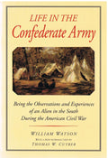 Life in the Confederate Army: Being the Observations and Experiences of an Alien in the South During the American Civil War