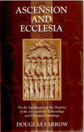 Ascension and Ecclesia: On the Significance of the Ascension for Ecclesiology and Christian Cosmology by Douglas Farrow