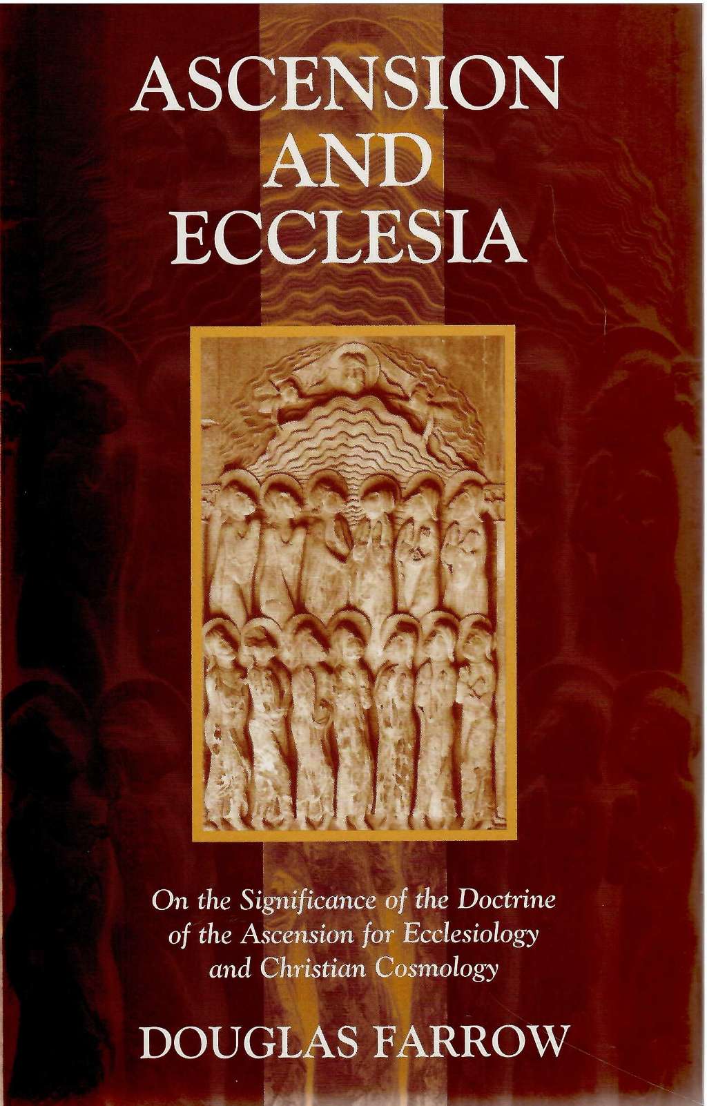 Ascension and Ecclesia: On the Significance of the Ascension for Ecclesiology and Christian Cosmology by Douglas Farrow