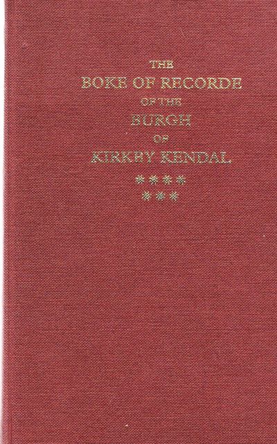 The Boke Off Recorde of Burgh Off Kirkby Kendal: Transcripts of Charter and Records Since 1576: v. 7 (Extra S.)