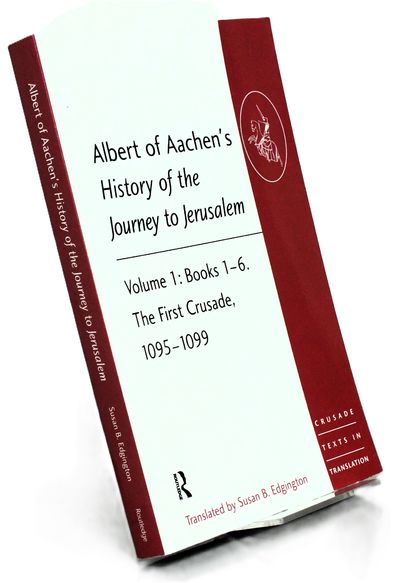 Albert of Aachen's History of the Journey to Jerusalem: Volume 1: Books 1–6. The First Crusade, 1095–1099 (Crusade Texts in Translation)