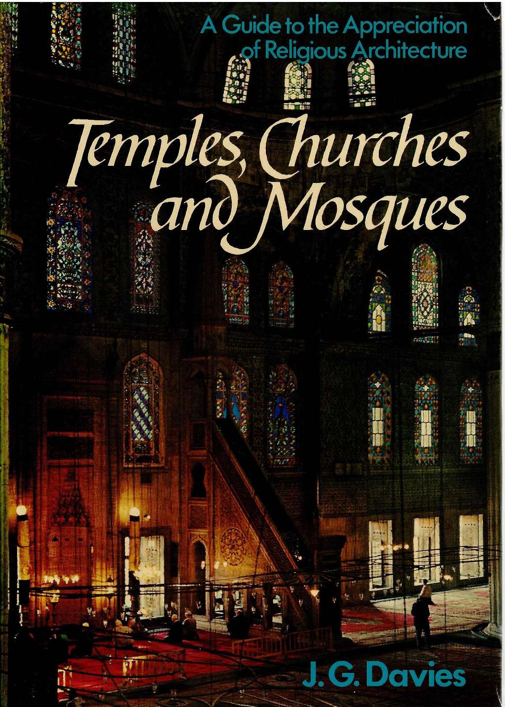 Temples, Churches And Mosques: A Guide to the Appreciation of Religious Architecture