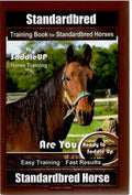 Standardbred Training Book for Standardbred Horses By SaddleUP Horse Training, Are You Ready to Saddle Up? Easy Training * Fast Results, Standardbred Horse