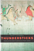 Thundersticks: Firearms and the Violent Transformation of Native America