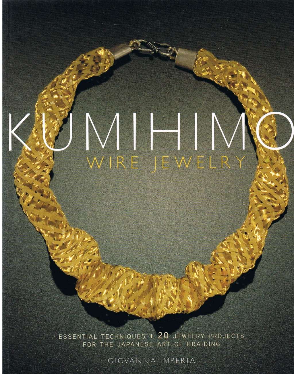 Kumihimo Wire Jewelry: Essential Techniques and 20 Jewelry Projects for the Japanese Art of Braiding
