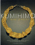 Kumihimo Wire Jewelry: Essential Techniques and 20 Jewelry Projects for the Japanese Art of Braiding