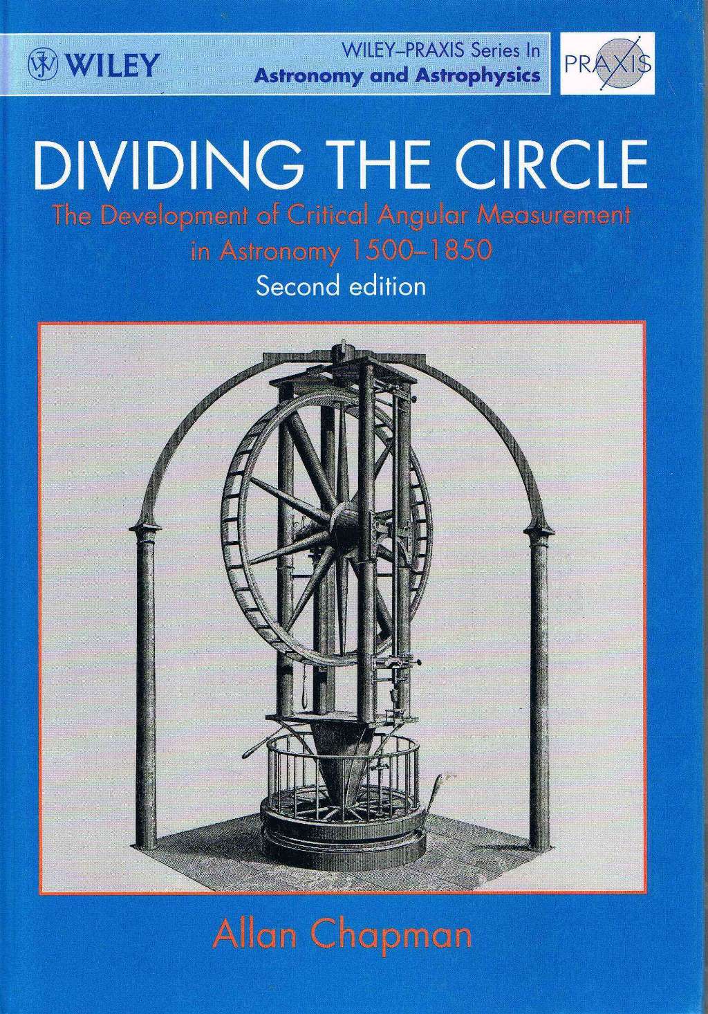 Dividing the Circle: Development of Critical Angular Measurement in Astronomy, 1500-1850 (Wiley-Praxis Series in Astronomy & Astrophysics)