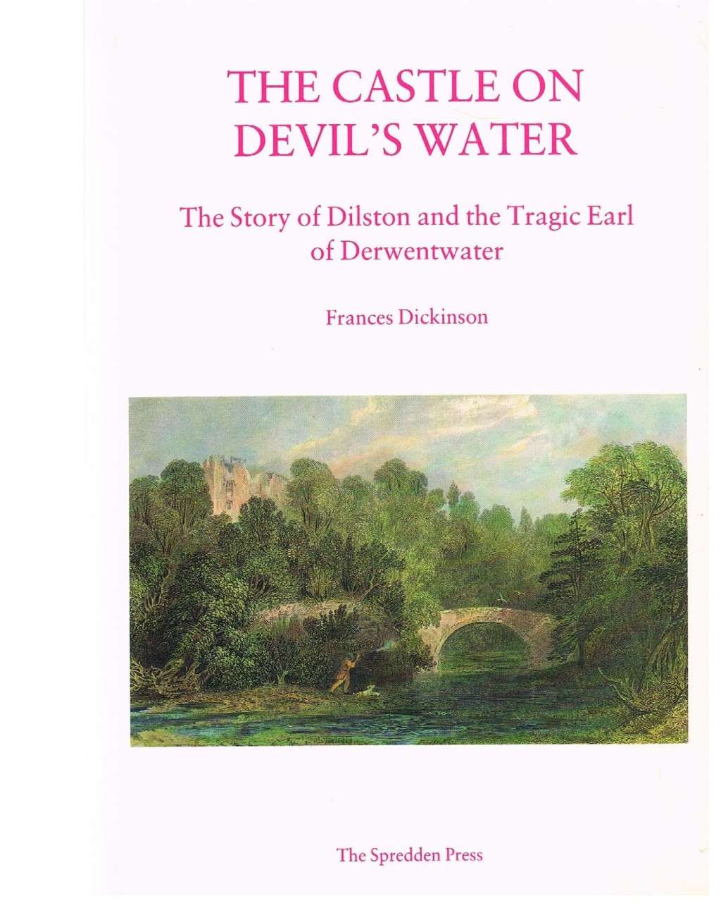 The Castle on Devil's Water: The Story of Dilston and the Tragic Earl of Derwentwater