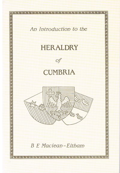 Introduction to the Heraldry of Cumbria by B.E. Maclean-Eltham