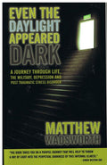 Even The Daylight Appeared Dark: A Journey Through Life, The Military, Depression And Post Traumatic Stress Disorder