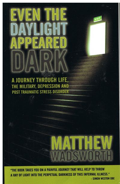 Even The Daylight Appeared Dark: A Journey Through Life, The Military, Depression And Post Traumatic Stress Disorder
