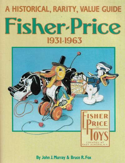 Fisher-Price, 1931-63: A Historical, Rarity, Value Guide