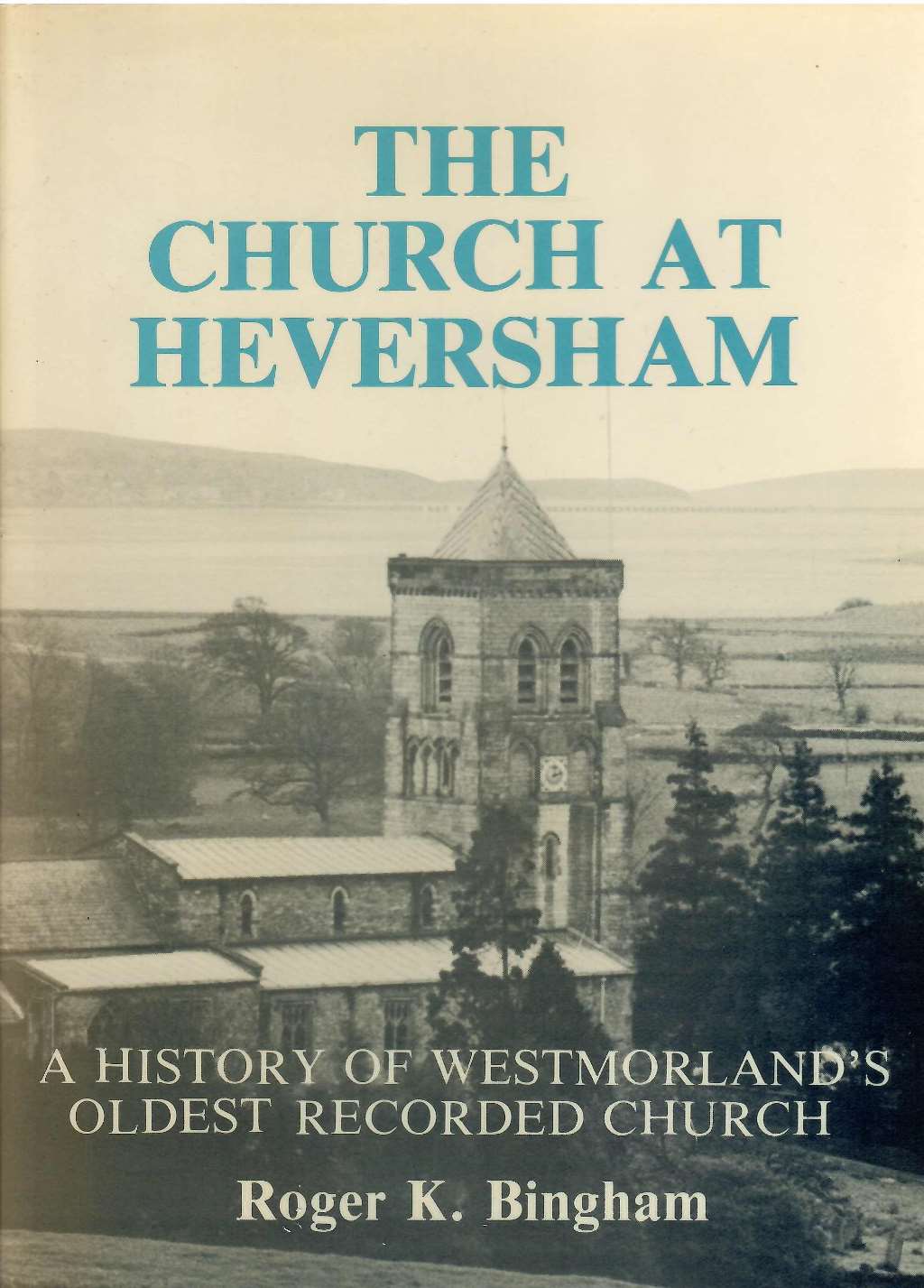 The Church at Heversham: A History of Westmorland's Oldest Recorded Church by Roger Bingham