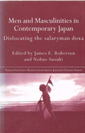 Men and Masculinities in Contemporary Japan: Dislocating the Salaryman Doxa (Nissan Institute/Routledge Japanese Studies)