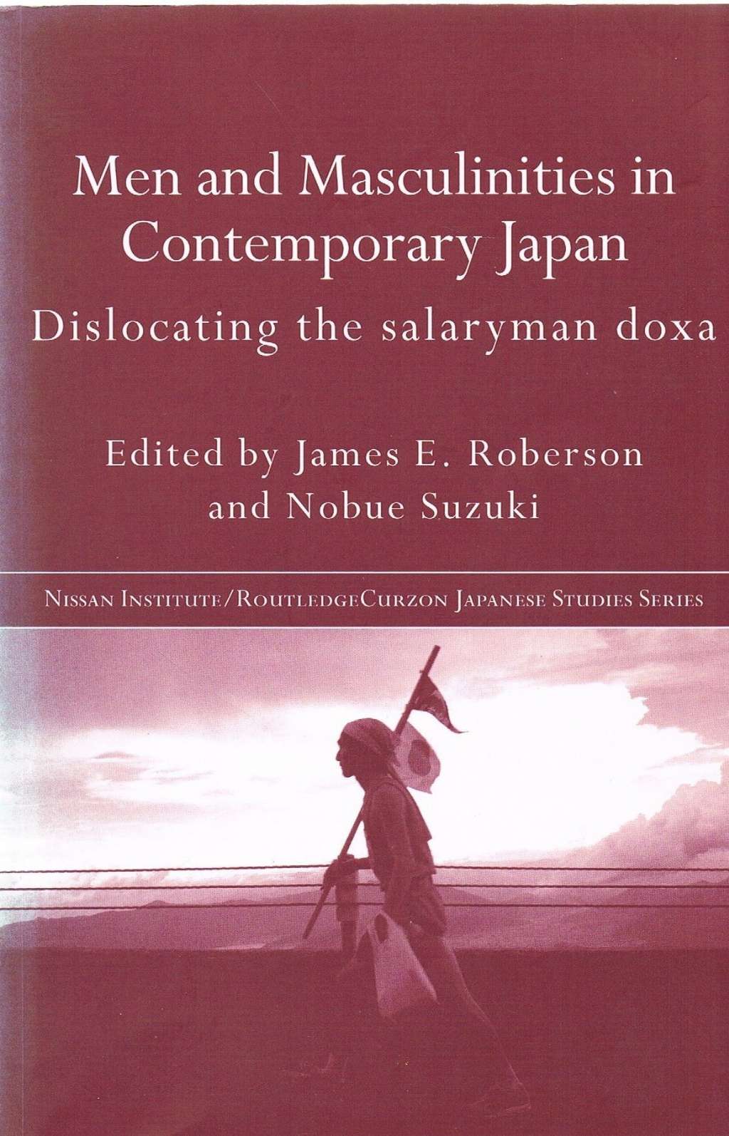 Men and Masculinities in Contemporary Japan: Dislocating the Salaryman Doxa (Nissan Institute/Routledge Japanese Studies)
