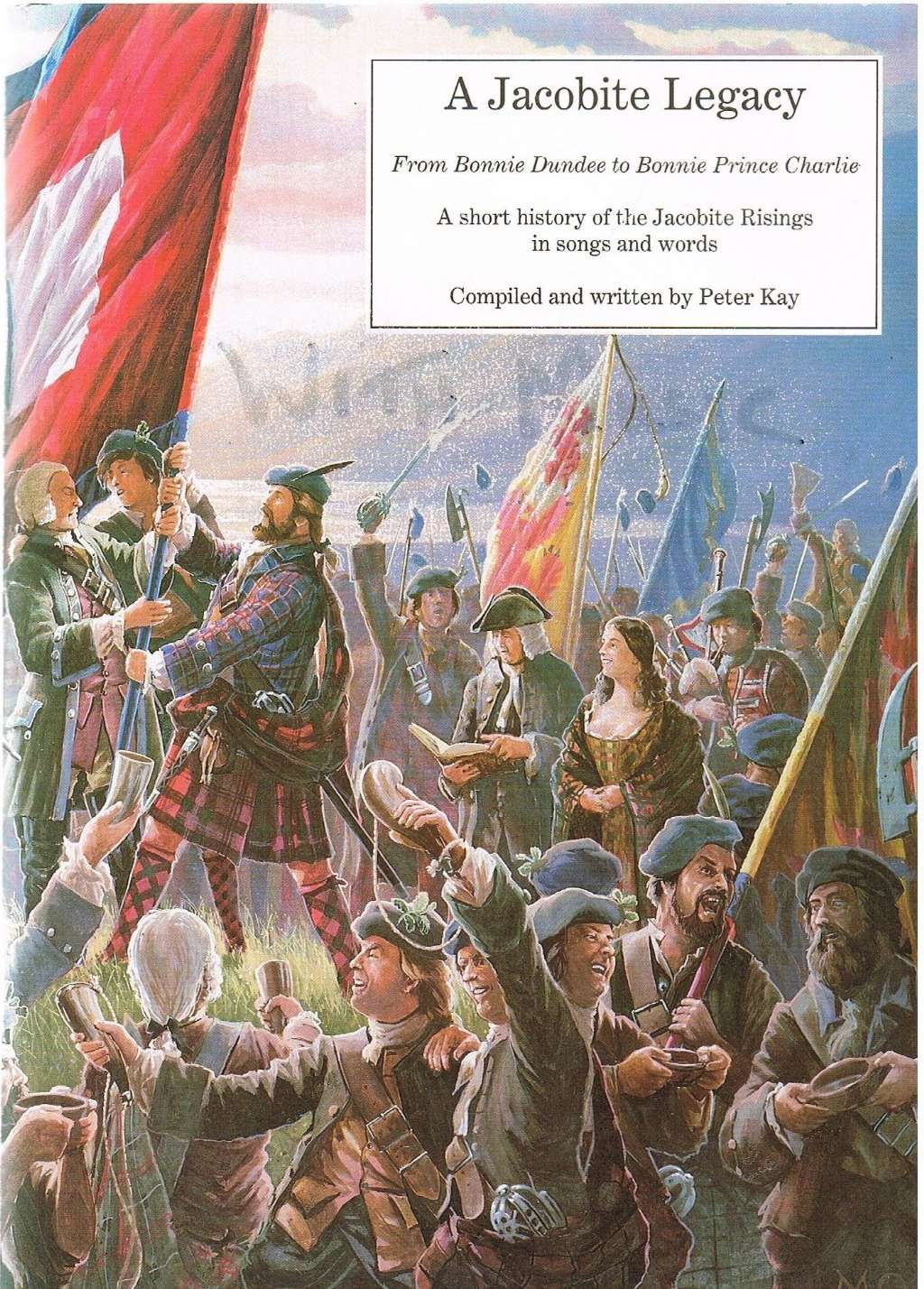A Jacobite Legacy: From Bonnie Dundee to Bonnie Prince Charlie: A Short History of the Jacobite Risings in Songs and Words