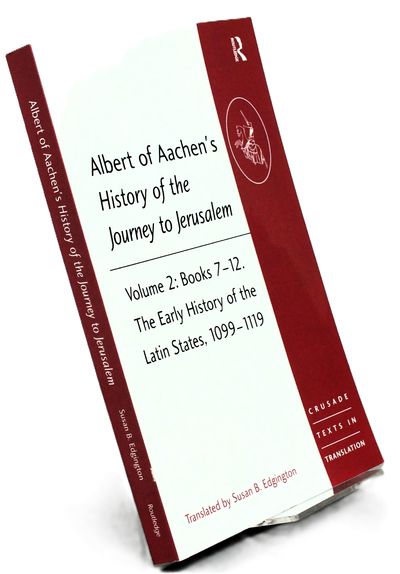 Albert of Aachen's History of the Journey to Jerusalem: Volume 2: Books 7-12. The Early History of the Latin States, 1099-1119 (Crusade Texts in Translation)