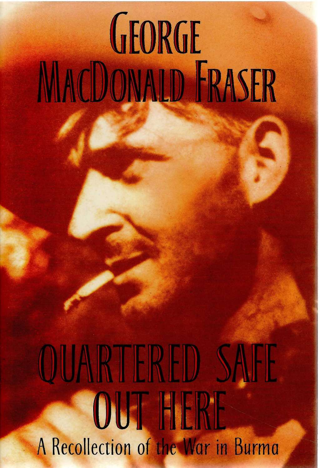 Quartered Safe Out Here: A Recollection of the War in Burma by Geaorge MacDonald Fraser