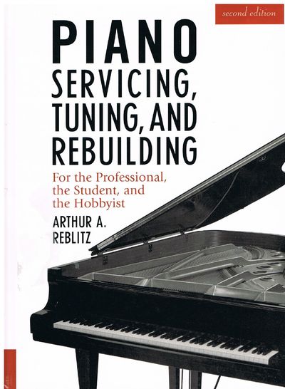 Piano Servicing, Tuning, and Rebuilding: for the Professional, the Student, and the Hobbyist