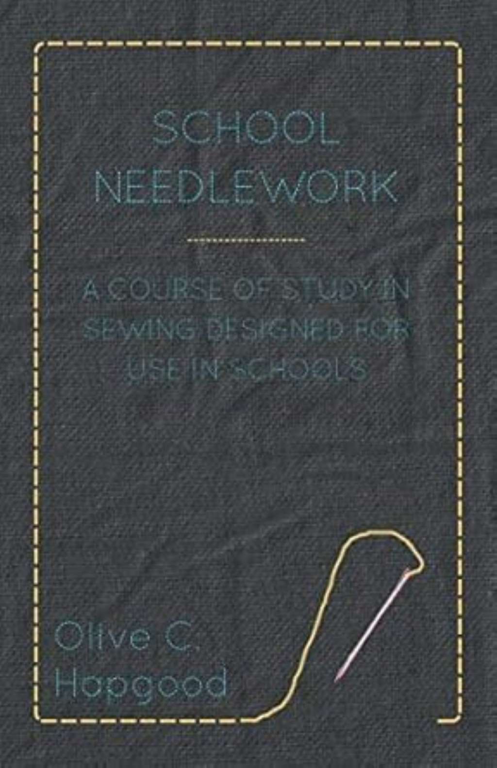 School Needlework - A Course Of Study In Sewing Designed For Use In Schools