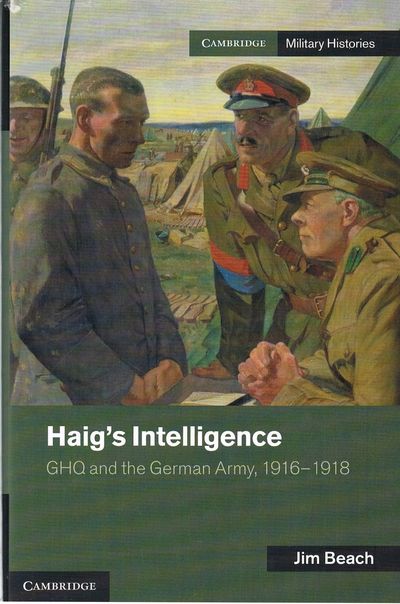 Haig's Intelligence: GHQ and the German Army, 1916–1918 (Cambridge Military Histories)