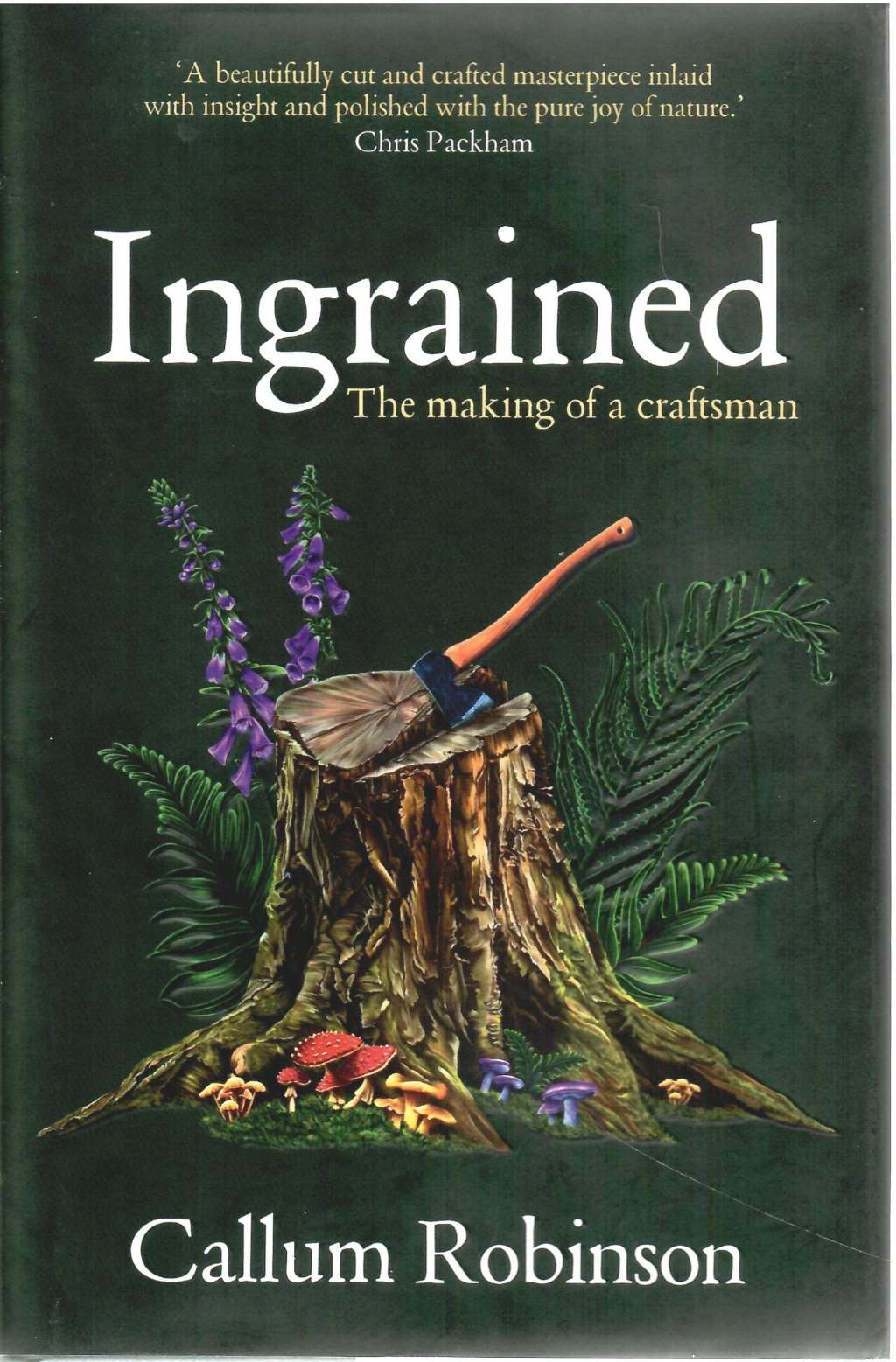 Ingrained: An uplifting and passionate memoir about woodworking and craftsmanship by Callum Robinson